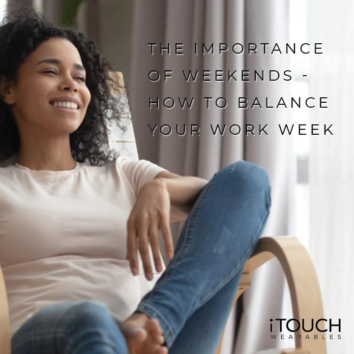 The Importance Of Weekends - How To Balance Your Work Week - iTOUCH Wearables