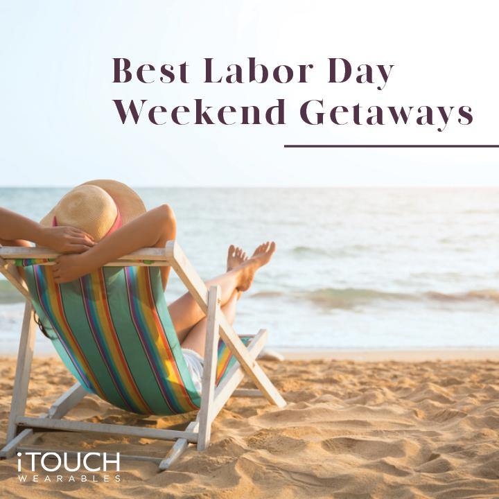 Best Labor Day Weekend Getaways - iTOUCH Wearables