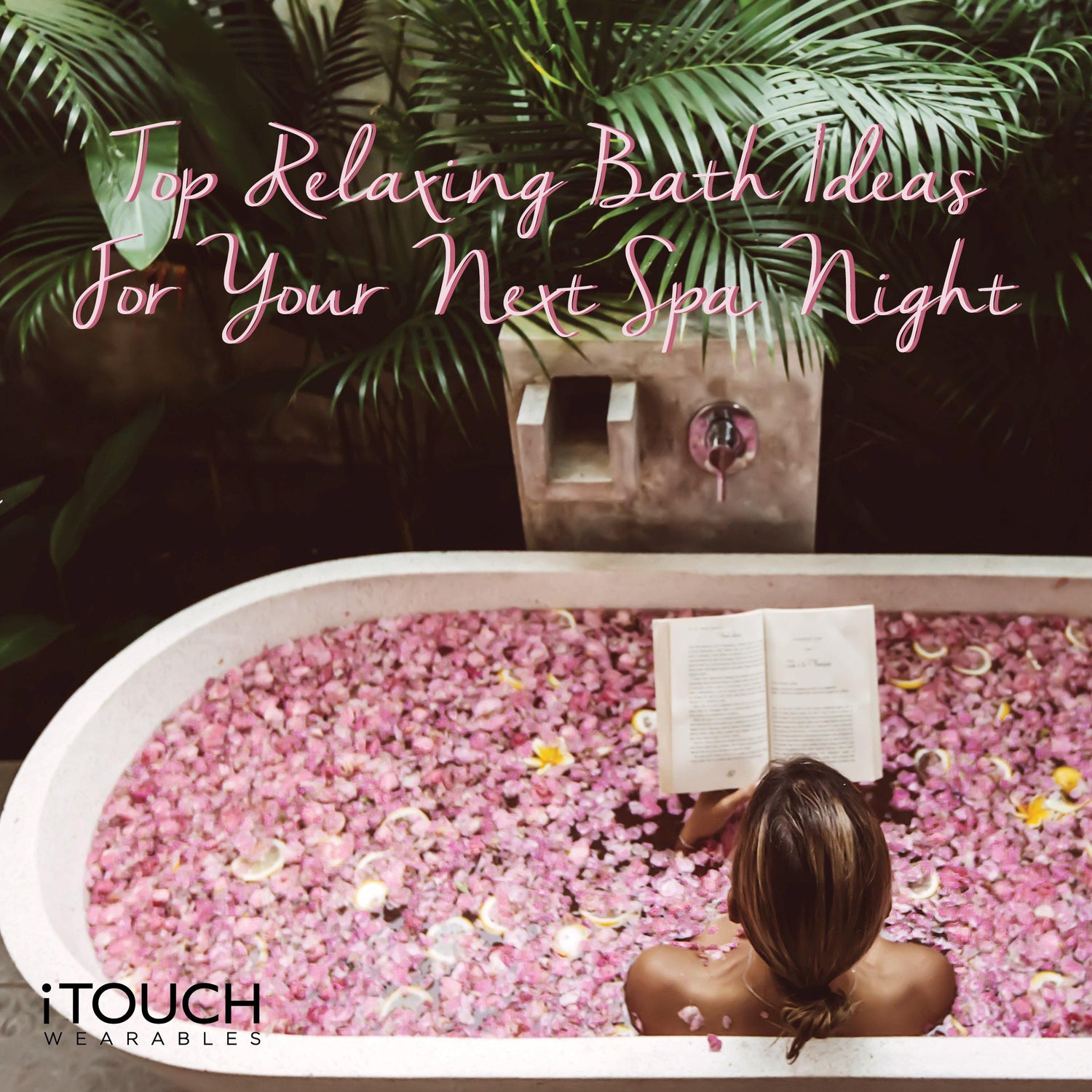 Top Relaxing Bath Ideas For Your Next Spa Night - iTOUCH Wearables