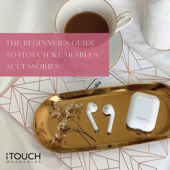 The Beginner's Guide To iTouch Wearables Accessories - iTOUCH Wearables