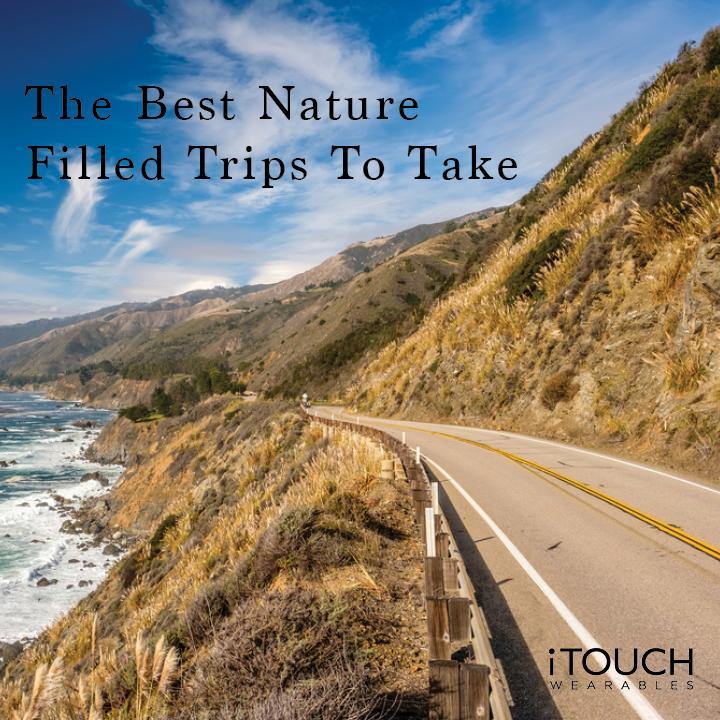 The Best Nature Filled Trips To Take - iTOUCH Wearables