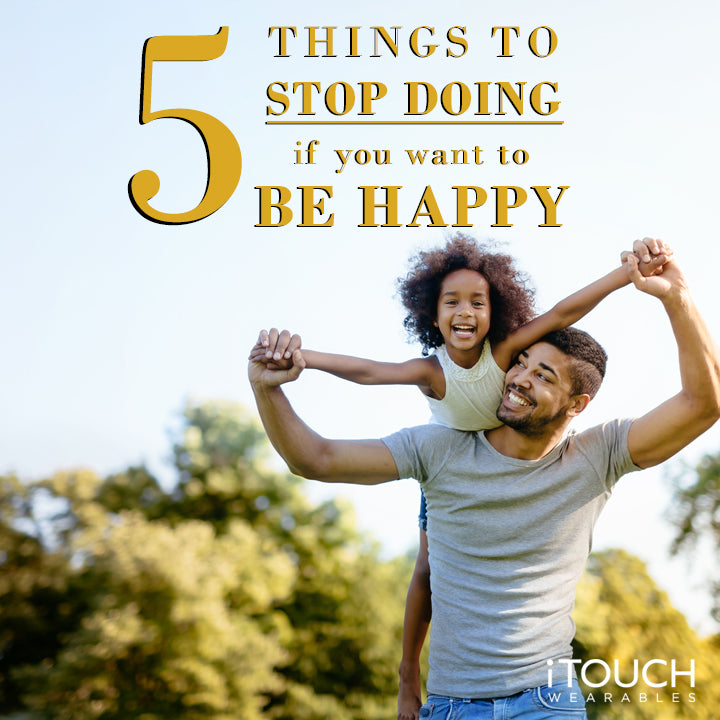 5 Things To Stop Doing If You Want To Be Happy