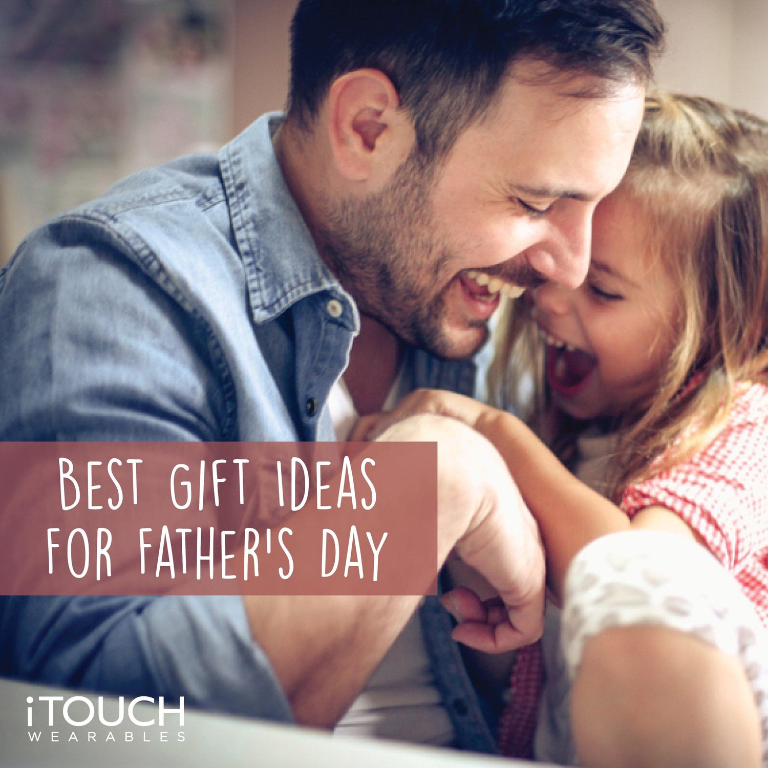 Best Gift Ideas For Father's Day - iTOUCH Wearables
