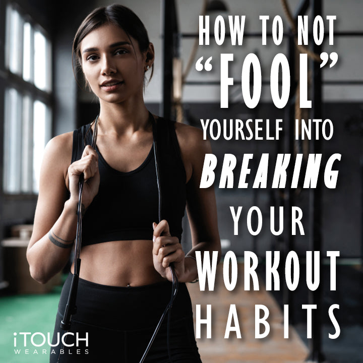 How To Not "Fool" Yourself Into Breaking Your Workout Habits