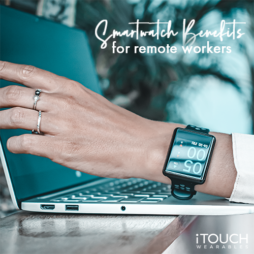 Smartwatch Benefits for Remote Workers - iTOUCH Wearables