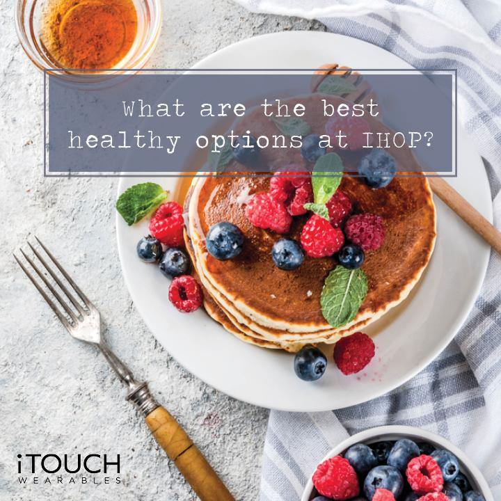 What are the Best Healthy Options at IHOP? - iTOUCH Wearables