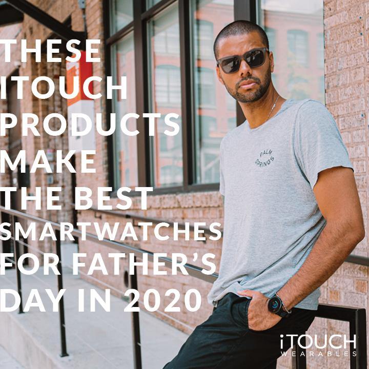 These iTouch Products Make The Best Smartwatches for Father's Day in 2020 - iTOUCH Wearables