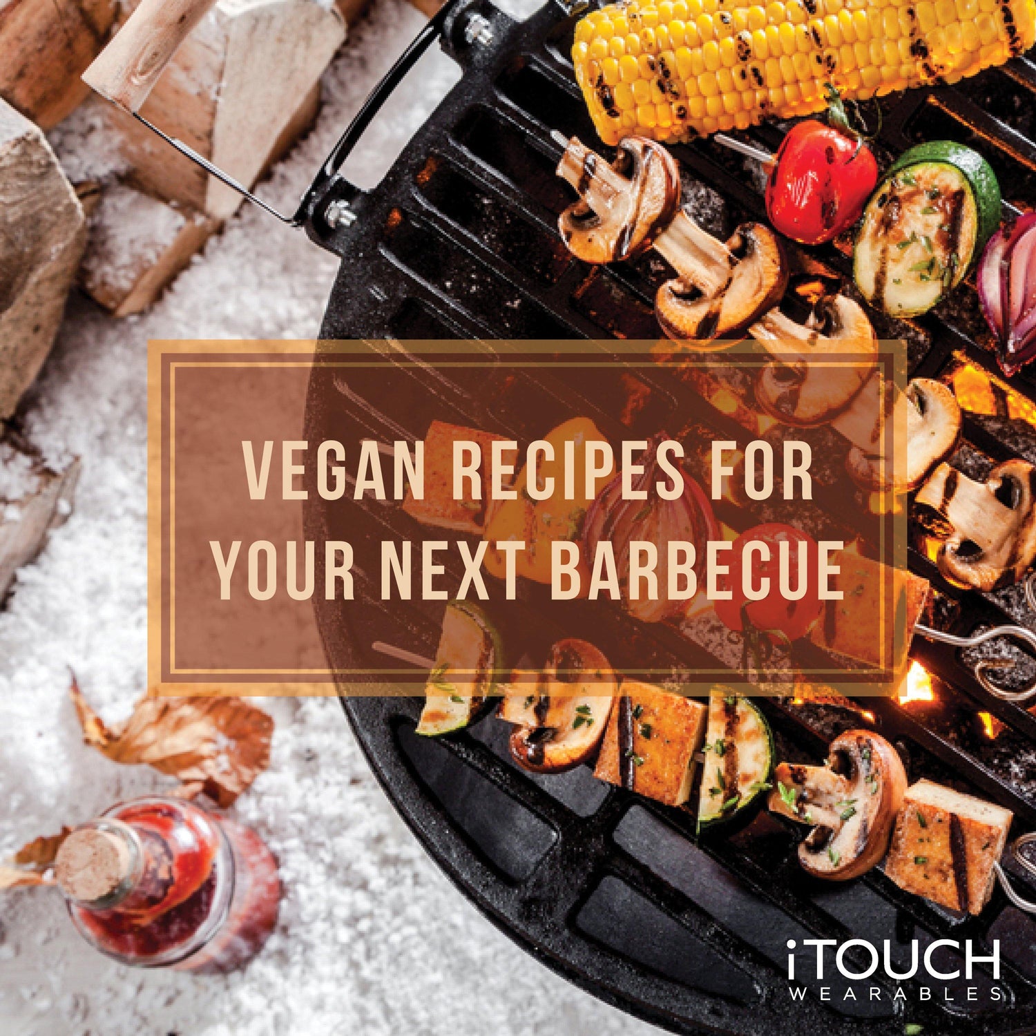 Vegan Recipes For Your Next Barbecue - iTOUCH Wearables