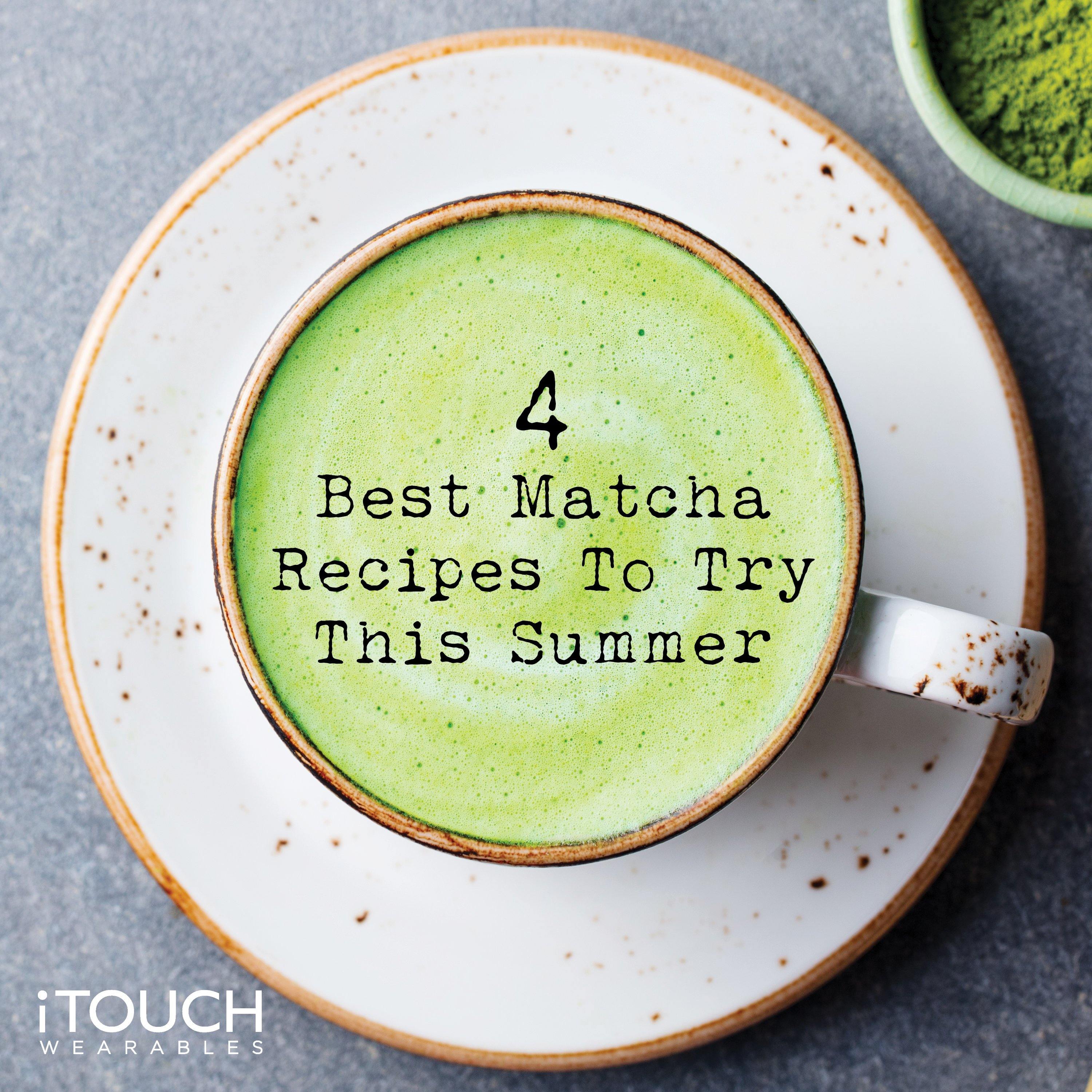 4 Best Matcha Recipes To Try This Summer - iTOUCH Wearables